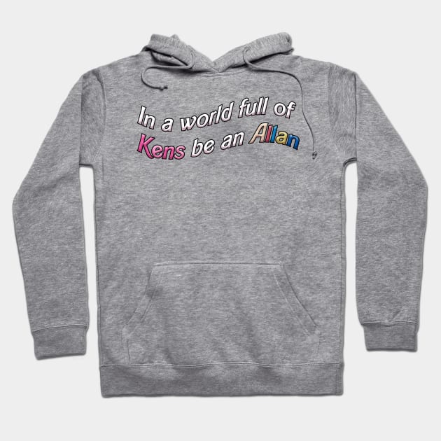 In a World Full of Kens Be an Allan Hoodie by RoserinArt